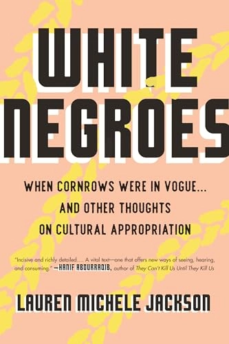 White Negroes : when cornrows were in vogue ... and other thoughts on cultural appropriation; Lauren Michele Jackson; 2019