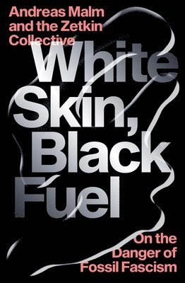 White skin, black fuel : on the danger of fossil fascism