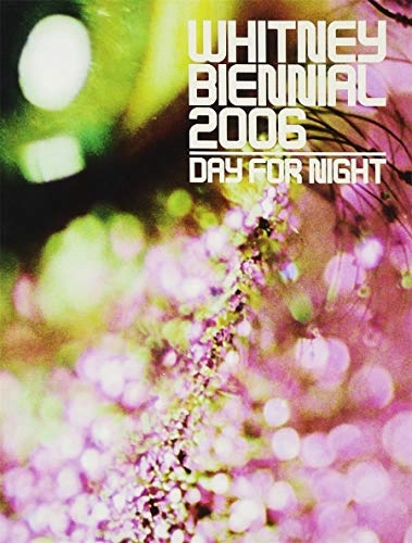 Whitney biennial 2006 : day for night; 2006
