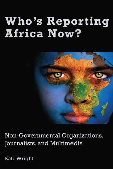 Who's reporting Africa now? : non-governmental organizations, journalists and multimedia; Kate Wright; 2018