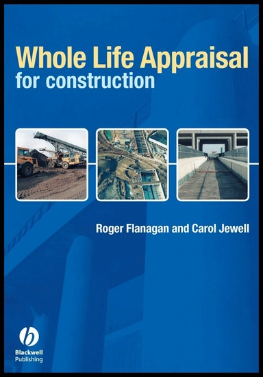 Whole life appraisal for construction; Roger Flanagan, Carol. Jewell, George. Norman, Wiley InterScience (Online service); 2005