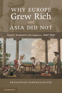 Why Europe grew rich and Asia did not : global economic divergence, 1600-1850; Prasannan Parthasarathi; 2011