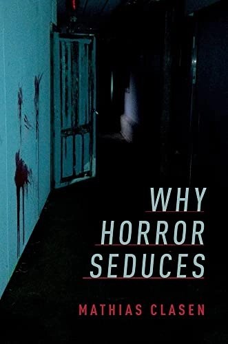 Why Horror Seduces; Mathias Clasen, Clasen; 2017