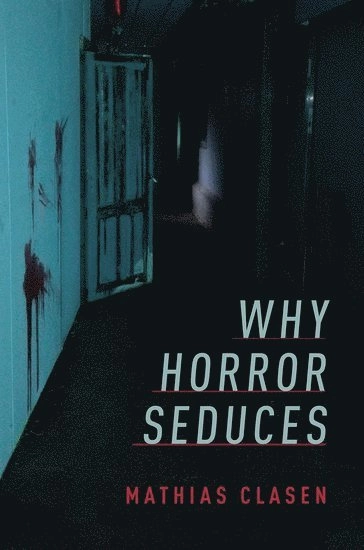 Why horror seduces; Mathias F. Clasen; 2017