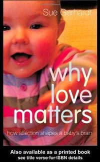 Why love matters : how affection shapes a baby's brain; Sue Gerhardt; 2004