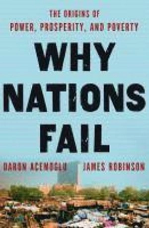 Why nations fail : the origins of power, prosperity and poverty