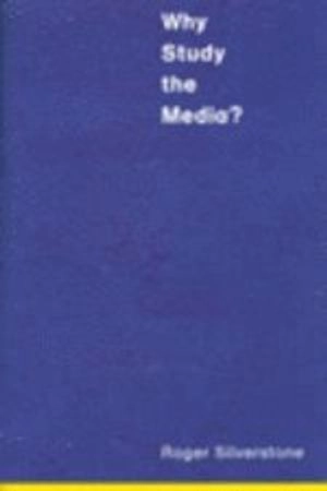 Why study the media?; Roger Silverstone; 1999