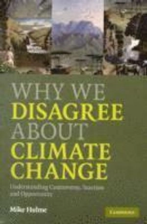 Why we disagree about climate change : understanding controversy, inaction and opportunity; Mike Hulme; 2009