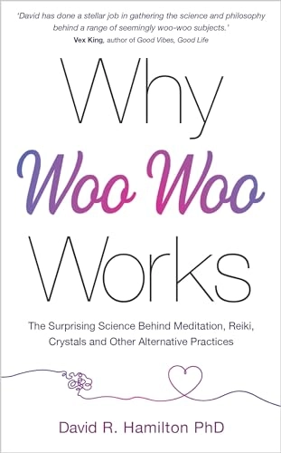 Why Woo-Woo Works; David R Hamilton; 2021