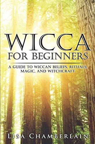 Wicca for Beginners: A Guide to Wiccan Beliefs, Rituals, Magic, and Witchcraft; Lisa Chamberlain; 2014