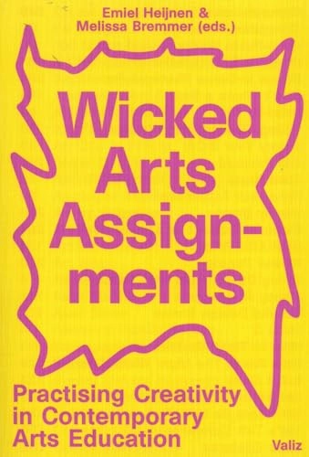 Wicked arts assignments : practising creativity in contemporary arts education; Emiel Heijnen, Melissa Bremmer; 2020
