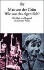 Wie war das eigentlich? : Kindheit und Jugend im Dritten Reich; Max von der Grün; 1996