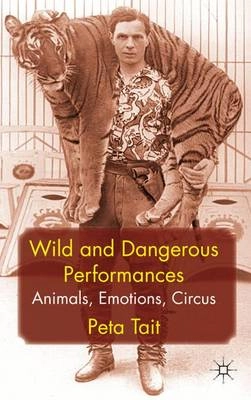 Wild and dangerous performances : animals, emotions, circus; Peta Tait; 2012