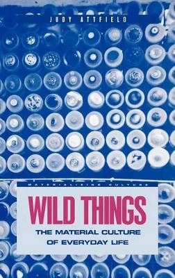 Wild things : the material culture of everyday life; Judy Attfield; 2000
