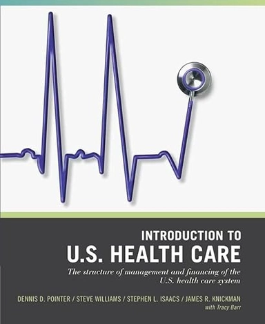 Wiley Pathways Introduction to U.S. Health Care; Dennis D Pointer, Steve Williams, Stephen L Isaacs, James R Knickman; 2007