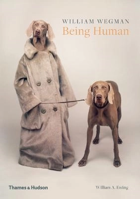 William Wegman: Being Human; William Wegman; 2017