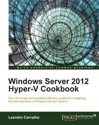Windows Server 2012 Hyper-V Cookbook [Elektronisk resurs]; Leandro Carvalho; 2012