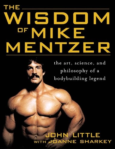 Wisdom of Mike Mentzer; John Little, Joanne Sharkey; 2005