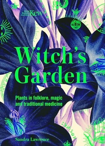 Witch's garden : plants in folklore, magic and traditional medicine; Sandra (Journalist) Lawrence; 2020