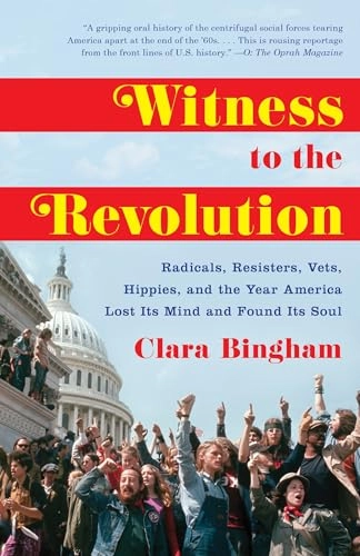 Witness to the revolution : radicals, resisters, vets, hippies, and the year america lost its mind and found its soul; Clara Bingham; 2017