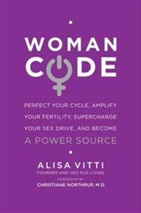 Woman code : perfect your cycle, amplify your fertility, supercharge your sex drive, and become a power source; Alisa Vitti; 2014