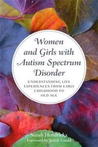 Women and girls with autism spectrum disorder : understanding life experiences from early childhood to old age; Sarah Hendrickx; 2015