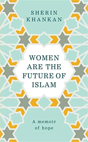 Women are the future of Islam : a memoir of hope; Sherin Khankan; 2018