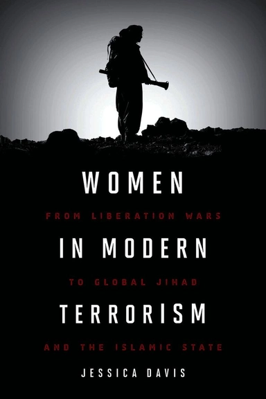 Women in modern terrorism : from liberation wars to global Jihad and the Islamic State; Jessica Davis; 2017