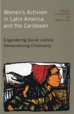 Women's activism in Latin America and the Caribbean : engendering social justice, democratizing citizenship; Elizabeth Maier, Nathalie Lebon; 2010