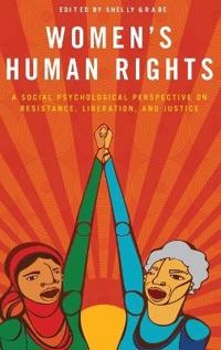 Women's human rights : a social psychological perspective on resistance, liberation, and justice; Shelly Grabe; 2017