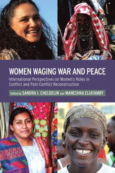 Women waging war and peace : international perspectives of women's roles in conflict and post-conflict reconstruction; Sandra Cheldelin, Maneshka Eliatamby; 2011