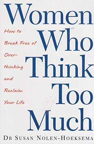 Women who think too much : how to break free of overthinking and reclaim your life