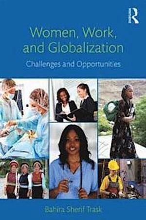 Women, work, and globalization : challenges and opportunities; Bahira Sherif-Trask; 2014