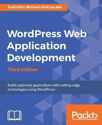 Wordpress Web Application Development - Third Edition: Building robust web apps easily and efficiently; Rakhitha Nimesh Ratnayake; 2017