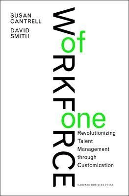 Workforce of One: Revolutionizing Talent Management through Customization ; Susan Cantrell, David Smith; 2010