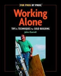 Working Alone: Tips & Techniques for Solo Building; John Carroll; 2001