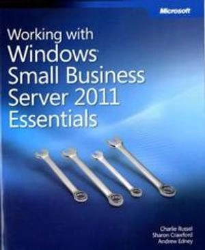 Working with Windows Small Business Server 2011 Essentials; Charlie Russel, Sharon Crawford, Andrew Edney; 2011