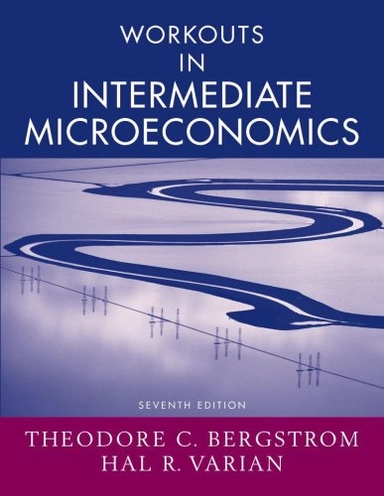 Workouts in intermediate microeconomics; Theodore C. Bergstrom, Hal R. Varian; 2006