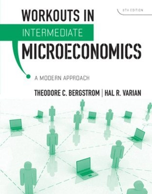 Workouts in intermediate microeconomics; Theodore C. Bergstrom, Hal R. Varian; 2009