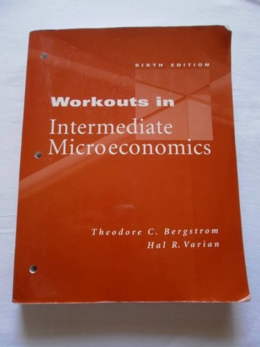 Workouts in intermediate microeconomics; Theodore C. Bergstrom, Hal R. Varian; 2003