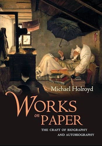 Works on paper : the craft of biography and autobiography; Michael Holroyd; 2002