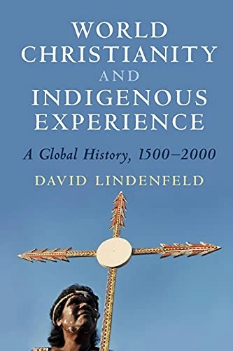 World Christianity and indigenous experience : a global history, 1500-2000; David F. Lindenfeld; 2021