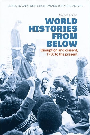 World histories from below : disruption and dissent, 1750 to the present; Antoinette M. Burton, Tony Ballantyne; 2022