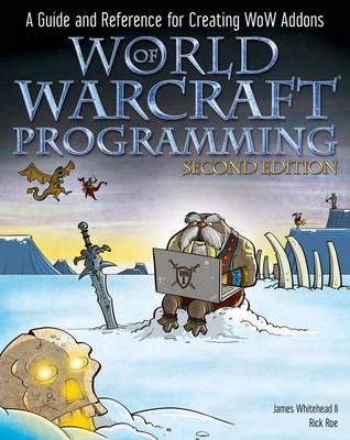 World of Warcraft Programming: A Guide and Reference for Creating WoW Addon; James Whitehead, Matthew Orlando; 2010