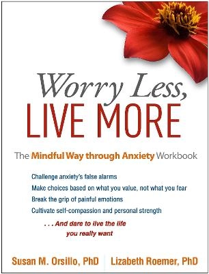 Worry less, live more : the mindful way through anxiety workbook; Susan M. Orsillo; 2016