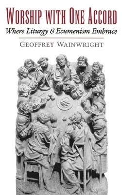 Worship with one accord : where liturgy and ecumenism embrace; Geoffrey Wainwright; 1997