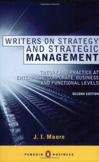Writers on Strategy and Strategic Management: Theory and Practice at Enterprise, Corporate, Business and Functional LevelsPenguin booksPenguin business; J I Moore