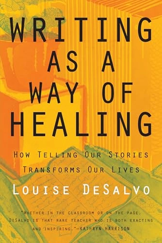 Writing as a Way of Healing : how telling our stories transforms our lives; Louise A. DeSalvo; 2000