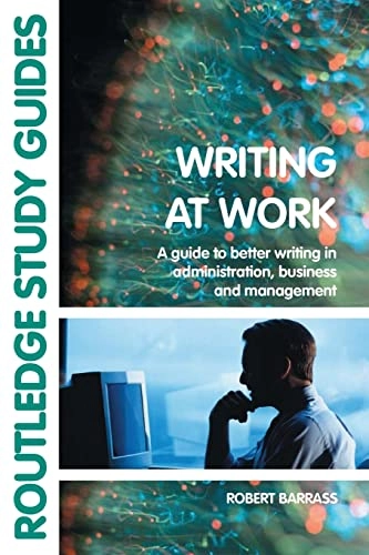 Writing at work : a guide to better writing in administration, business and management; Robert Barrass; 2002