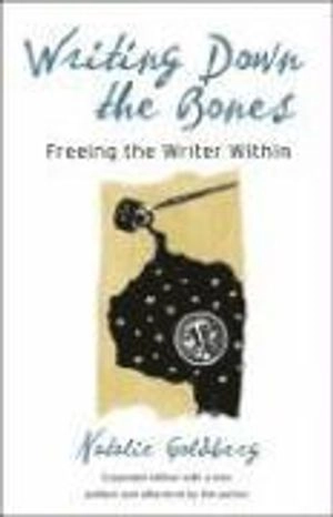 Writing down the bones : freeing the writer within; Natalie. Goldberg; 2005